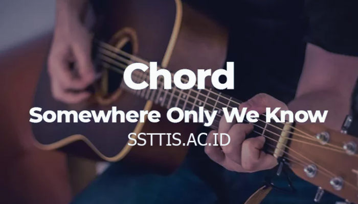 Chord Lagu Somewhere Only We Know Terbaru 2024